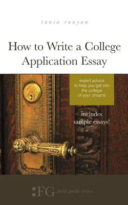 Comment écrire un essai de demande d'admission à l'université : Des conseils d'experts pour vous aider à entrer dans l'université de vos rêves - How to Write a College Application Essay: Expert Advice to Help You Get Into the College of Your Dreams