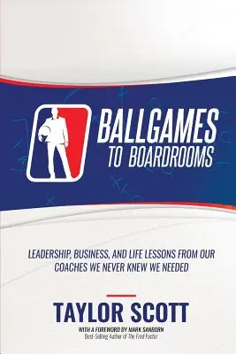 Du jeu de balle au conseil d'administration : Leçons de leadership, d'affaires et de vie de nos entraîneurs dont nous ne savions pas que nous avions besoin - Ballgames to Boardrooms: Leadership, Business, and Life Lessons From Our Coaches We Never Knew We Needed