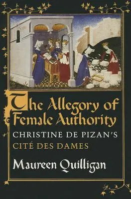 L'allégorie de l'autorité féminine : Le Cit des Dames de Christine de Pizan - The Allegory of Female Authority: Christine de Pizan's Cit Des Dames