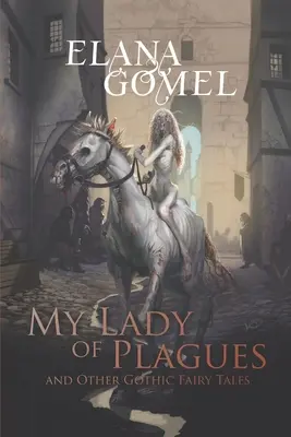 Ma Dame des Fléaux et autres contes de fées gothiques - My Lady of Plagues and Other Gothic Fairy Tales