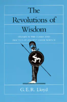 Les révolutions de la sagesse : Studies in the Claims and Practice of Ancient Greek Science Volume 52 - The Revolutions of Wisdom: Studies in the Claims and Practice of Ancient Greek Science Volume 52