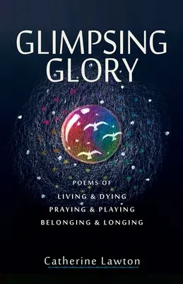 La gloire en perspective : Poèmes sur la vie et la mort, la prière et le jeu, l'appartenance et la nostalgie - Glimpsing Glory: Poems of Living & Dying, Praying & Playing, Belonging & Longing