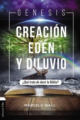 Gnesis. Creacin, Edn Y Diluvio : Qu'en est-il de la lecture de la Biblia ? - Gnesis. Creacin, Edn Y Diluvio: Qu Trata de Decir La Biblia?
