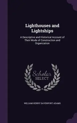 Phares et bateaux-phares : Un exposé descriptif et historique de leur mode de construction et de leur organisation - Lighthouses and Lightships: A Descriptive and Historical Account of Their Mode of Construction and Organization