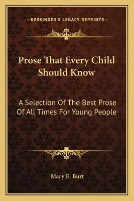 La prose que chaque enfant devrait connaître : Une sélection de la meilleure prose de tous les temps pour les jeunes - Prose That Every Child Should Know: A Selection Of The Best Prose Of All Times For Young People