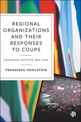 Les organisations régionales et leurs réponses aux coups d'État : Mesures, motivations et objectifs - Regional Organizations and Their Responses to Coups: Measures, Motives and Aims