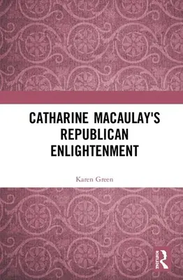 Les Lumières républicaines de Catharine Macaulay - Catharine Macaulay's Republican Enlightenment