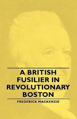 Un fusilier britannique dans le Boston révolutionnaire - A British Fusilier in Revolutionary Boston