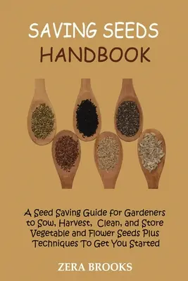 Saving Seeds Handbook : Un guide de conservation des semences pour les jardiniers pour semer, récolter, nettoyer et stocker les graines de légumes et de fleurs, plus des techniques pour obtenir des semences de légumes et de fleurs. - Saving Seeds Handbook: A Seed Saving Guide for Gardeners to Sow, Harvest, Clean, and Store Vegetable and Flower Seeds Plus Techniques To Get