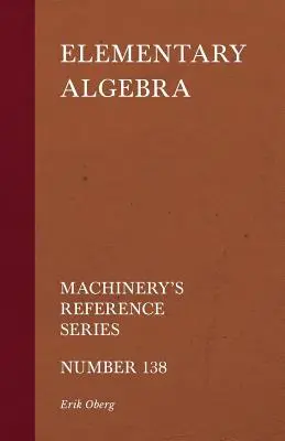 Algèbre élémentaire - Machinery's Reference Series - Numéro 138 - Elementary Algebra - Machinery's Reference Series - Number 138