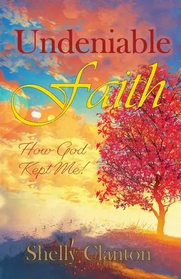 Une foi indéniable : Comment Dieu m'a gardé ! - Undeniable Faith: How God Kept Me!