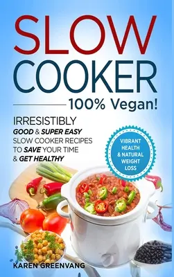 Mijoteuse - 100% VEGAN ! - Des recettes irrésistiblement bonnes et super faciles à préparer à la mijoteuse pour gagner du temps et être en bonne santé. - Slow Cooker - 100% VEGAN! - Irresistibly Good & Super Easy Slow Cooker Recipes to Save Your Time & Get Healthy