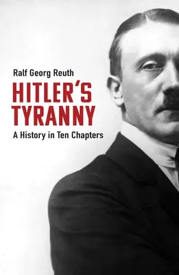 La tyrannie d'Hitler : Une histoire en dix chapitres - Hitler's Tyranny: A History in Ten Chapters
