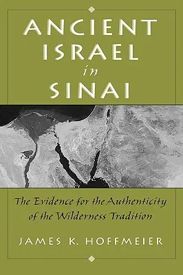 L'ancien Israël dans le Sinaï : Les preuves de l'authenticité de la tradition du désert - Ancient Israel in Sinai: The Evidence for the Authenticity of the Wilderness Tradition