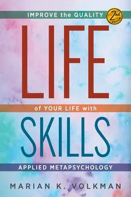 Compétences de vie : Améliorer la qualité de sa vie avec la métapsychologie appliquée, 2e édition - Life Skills: Improve the Quality of Your Life with Applied Metapsychology, 2nd Edition