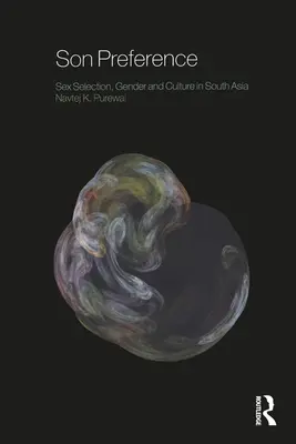 Son Preference : Sélection sexuelle, genre et culture en Asie du Sud - Son Preference: Sex Selection, Gender and Culture in South Asia