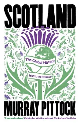 L'Écosse : L'histoire globale : 1603 à nos jours - Scotland: The Global History: 1603 to the Present