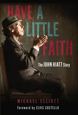 Ayez un peu de foi : L'histoire de John Hiatt - Have a Little Faith: The John Hiatt Story