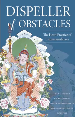 Dissipateur d'obstacles : La pratique du cœur de Padmasambhava - Dispeller of Obstacles: The Heart Practice of Padmasambhava