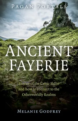 Portails païens - Ancient Fayerie : Histoires des Sidhe celtiques et comment se connecter aux royaumes de l'autre monde - Pagan Portals - Ancient Fayerie: Stories of the Celtic Sidhe and How to Connect to the Otherworldly Realms