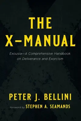 Le manuel X : Exousia - Un manuel complet sur la délivrance et l'exorcisme - The X-Manual: Exousia--A Comprehensive Handbook on Deliverance and Exorcism