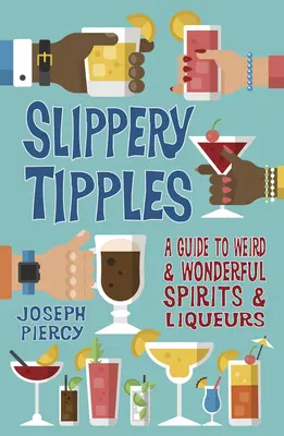 Slippery Tipples : Un guide des spiritueux et liqueurs bizarres et merveilleux - Slippery Tipples: A Guide to Weird and Wonderful Spirits and Liqueurs