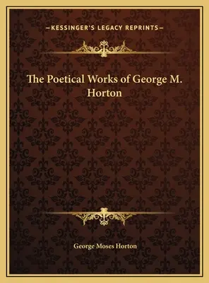 Les œuvres poétiques de George M. Horton - The Poetical Works of George M. Horton