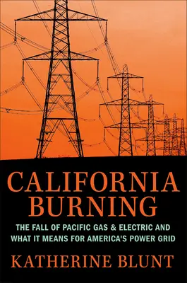 California Burning : La chute de Pacific Gas and Electric - et ce qu'elle signifie pour le réseau électrique américain - California Burning: The Fall of Pacific Gas and Electric--And What It Means for America's Power Grid