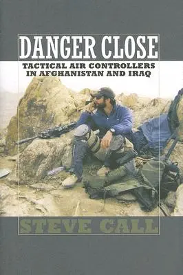 Danger Close : Les contrôleurs aériens tactiques en Afghanistan et en Irak - Danger Close: Tactical Air Controllers in Afghanistan and Iraq