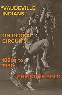 Les Indiens du vaudeville sur les circuits mondiaux, 1880s-1930s - Vaudeville Indians on Global Circuits, 1880s-1930s