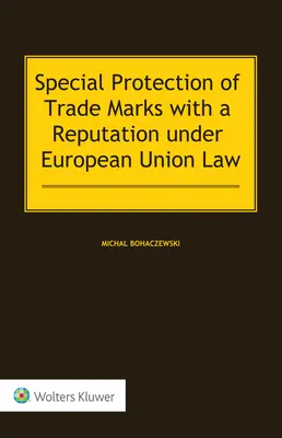 Protection spéciale des marques de réputation en vertu du droit de l'Union européenne - Special Protection of Trade Marks with a Reputation under European Union Law