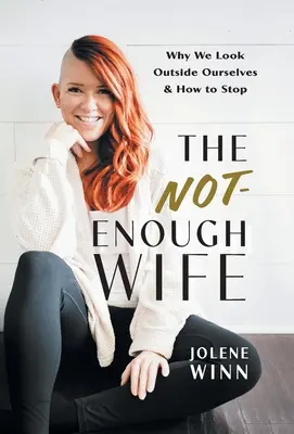 La femme qui ne suffit pas : pourquoi nous regardons à l'extérieur de nous-mêmes et comment cesser de le faire - The Not-Enough Wife: Why We Look Outside Ourselves & How to Stop