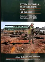 Dans les murs : La ville en développement AD 750-1325 - Fouilles de Canterbury Whitefriars 1999-2004 - Within the Walls: The Developing Town AD 750-1325 - Canterbury Whitefriars Excavations 1999-2004