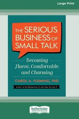 Les affaires sérieuses de la petite conversation : devenir fluide, à l'aise et charmant [16 Pt Large Print Edition]. - The Serious Business of Small Talk: Becoming Fluent, Comfortable, and Charming [16 Pt Large Print Edition]
