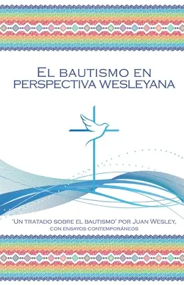 El Bautismo en Perspectiva Wesleyana (Le bautisme dans une perspective wesleyenne) - El Bautismo en Perspectiva Wesleyana