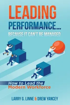 Diriger la performance... Parce qu'elle ne peut être gérée : Comment diriger le personnel moderne - Leading Performance... Because It Can't Be Managed: How to Lead the Modern Workforce