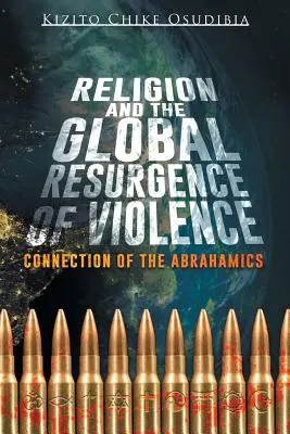 La religion et la résurgence mondiale de la violence : Le lien entre les religions abrahamiques et la résurgence mondiale de la violence - Religion and the Global Resurgence of Violence: Connection of the Abrahamics