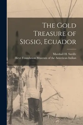 Le trésor d'or de Sigsig, Équateur (Saville Marshall H. (Marshall Howard)) - The Gold Treasure of Sigsig, Ecuador (Saville Marshall H. (Marshall Howard))