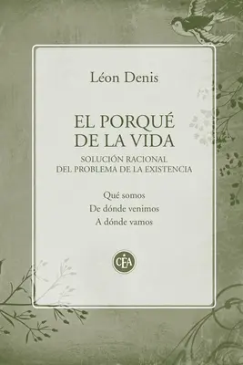 Le pourquoi de la vie : La solution rationnelle du problème de l'existence - El porqu de la vida: Solucin racional del problema de la existencia