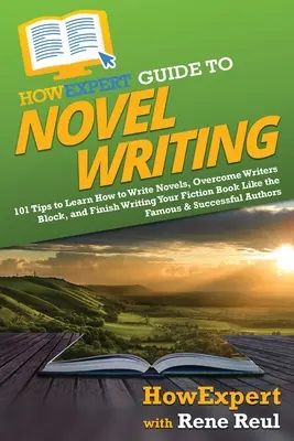 HowExpert Guide to Novel Writing : 101 conseils pour planifier votre monde fictif, développer des personnages, écrire votre roman et publier votre livre - HowExpert Guide to Novel Writing: 101 Tips on Planning Your Fictional World, Developing Characters, Writing Your Novel, and Publishing Your Book