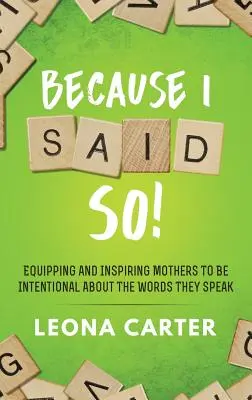 Parce que je l'ai dit ! Équiper et inspirer les mères pour qu'elles soient attentives aux mots qu'elles prononcent - Because I Said SO!: Equipping and Inspiring Mothers to be Intentional About the Words They Speak