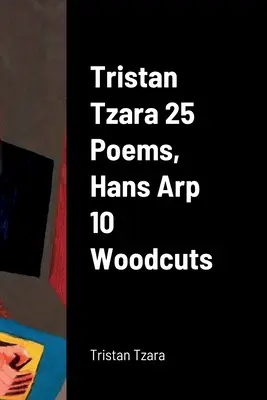 Tristan Tzara 25 poèmes, Hans Arp 10 gravures sur bois - Tristan Tzara 25 Poems, Hans Arp 10 Woodcuts