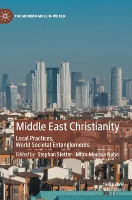 Le christianisme au Moyen-Orient : Pratiques locales, enchevêtrements sociétaux mondiaux - Middle East Christianity: Local Practices, World Societal Entanglements