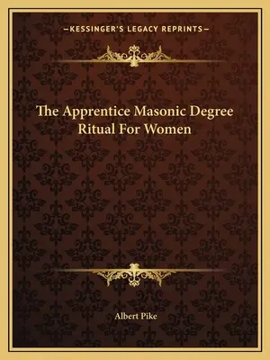 Le rituel du grade d'apprenti maçon pour les femmes - The Apprentice Masonic Degree Ritual For Women