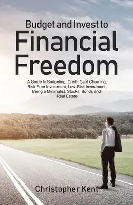 Budget et investissement pour la liberté financière : Un guide sur la budgétisation, le barattage des cartes de crédit, l'investissement sans risque, l'investissement à faible risque, le minimalisme, la stagnation, etc. - Budget and Invest to Financial Freedom: A Guide to Budgeting, Credit Card Churning, Risk-Free Investment, Low-Risk Investment, Being a Minimalist, Sto