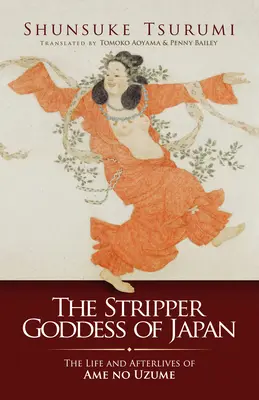 La déesse du strip-tease au Japon : La vie et l'après-vie d'Ame No Uzume - The Stripper Goddess of Japan: The Life and Afterlives of Ame No Uzume