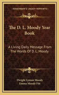 L'annuaire de D. L. Moody : Un message quotidien vivant tiré des paroles de D. L. Moody - The D. L. Moody Year Book: A Living Daily Message From The Words Of D. L. Moody