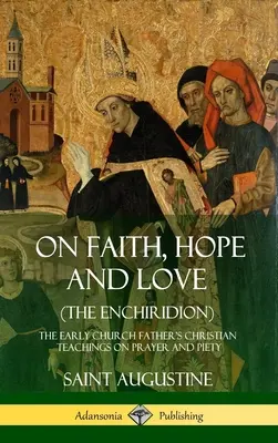 De la foi, de l'espérance et de l'amour (L'Enchiridion) : Les enseignements chrétiens du père de l'Église primitive sur la prière et la piété (couverture rigide) - On Faith, Hope and Love (The Enchiridion): The Early Church Father's Christian Teachings on Prayer and Piety (Hardcover)