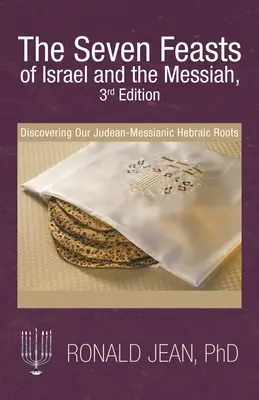 Les sept fêtes d'Israël et du Messie, 3e édition : A la découverte de nos racines judéo-messianiques hébraïques - The Seven Feasts of Israel and the Messiah, 3Rd Edition: Discovering Our Judean-Messianic Hebraic Roots