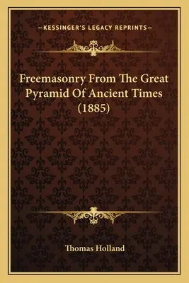 La franc-maçonnerie de la grande pyramide des temps anciens (1885) - Freemasonry From The Great Pyramid Of Ancient Times (1885)